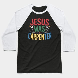 Jesus was a carpenter funny jesus shirt Baseball T-Shirt